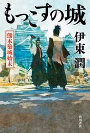 もっこすの城 熊本築城始末」伊東潤 [文芸書] - KADOKAWA