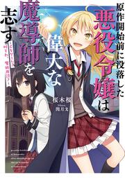 原作開始前に没落した悪役令嬢は偉大な魔導師を志す ～乙女ゲーム？　何それ、魔術用語？～