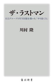 ザ・ラストマン 日立グループのＶ字回復を導いた「やり抜く力」