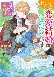 わたくし、恋愛結婚がしたいんです。 カタブツ陛下の攻略法