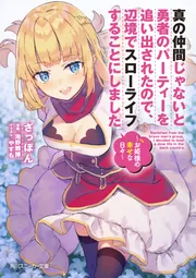 真の仲間じゃないと勇者のパーティーを追い出されたので、辺境でスロー