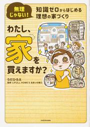 無理じゃない！ 知識ゼロからはじめる理想の家づくり わたし、家を買えますか？