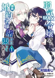 弱気MAX令嬢なのに、辣腕婚約者様の賭けに乗ってしまった 弱気MAX令嬢なのに、辣腕婚約者様の賭けに乗ってしまった 1