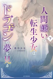 人間嫌いの転生少女はドラゴンの夢を見る 下」香住なな [カドカワBOOKS