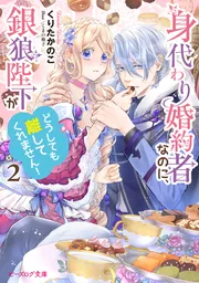 身代わり婚約者なのに、銀狼陛下がどうしても離してくれません！2