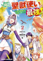 幼馴染のS級パーティーから追放された聖獣使い。万能支援魔法と仲間を増やして最強へ！　2