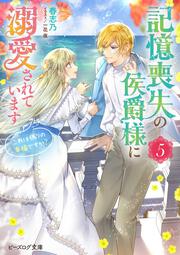 記憶喪失の侯爵様に溺愛されています ５ これは偽りの幸福ですか？