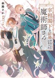 宰相閣下と結婚することになった魔術師さん