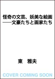 怪奇の文芸、妖美な絵画　――文豪たちと画家たち