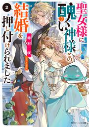 聖女様に醜い神様との結婚を押し付けられました２