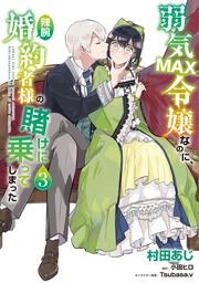 弱気MAX令嬢なのに、辣腕婚約者様の賭けに乗ってしまった ３」村田あじ