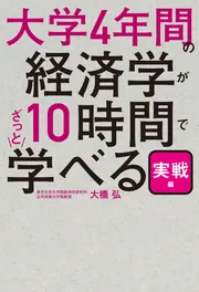 大学4年間の経済学が10時間でざっと学べる・実戦編」大橋弘 [ビジネス