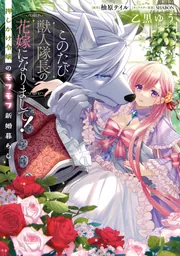 このたび獣人隊長の花嫁になりまして！ 押しかけ令嬢のモフモフ
