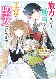 魔力がないと勘当されましたが、王宮で聖女はじめます1」夏乃ナ [FLOS