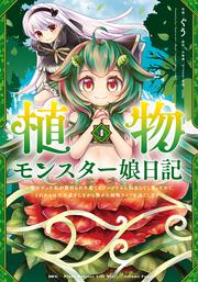 植物モンスター娘日記　～聖女だった私が裏切られた果てにアルラウネに転生してしまったので、これからは光合成をしながら静かに植物ライフを過ごします～　４