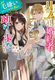 リスになってしまった婚約者が、毛嫌いしていたはずの私に助けを求め
