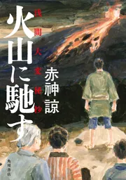 火山に馳す 浅間大変秘抄」赤神諒 [文芸書] - KADOKAWA