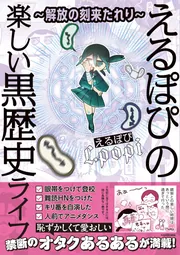 解放の刻来たれり～ えるぽぴの楽しい黒歴史ライフ」えるぽぴ