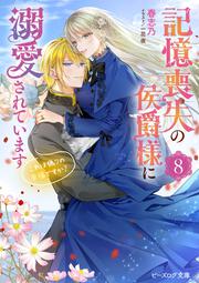 記憶喪失の侯爵様に溺愛されています ８ これは偽りの幸福ですか？