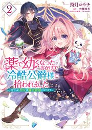 薬で幼くなったおかげで冷酷公爵様に拾われました ‐捨てられ聖女は錬金術師に戻ります‐　２