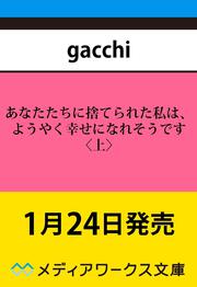 あなたたちに捨てられた私は、ようやく幸せになれそうです〈上〉