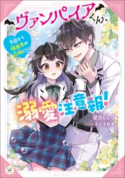 ヴァンパイアくん、溺愛注意報！ 今日から吸血鬼の花嫁に!?」望月