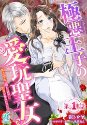 極悪王子の愛玩聖女 脱走聖女は呪われ殿下に処女を奪われたい!?【第1話