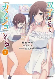 双子まとめて『カノジョ』にしない？ 2」飴色みそ [アライブ＋] - KADOKAWA
