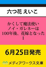 かくして魔法使いノイ・ガレネーは100年後、花嫁となったＩ