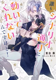 誰もシナリオ通りに動いてくれないんですけど！」貴志葵 [BL単行本