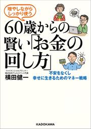 増やしながらしっかり使う 60歳からの賢い「お金の回し方」