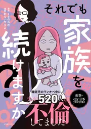 それでも家族を続けますか？ 難病児のワンオペ中に、夫が520人と不倫し