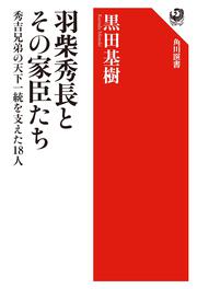 羽柴秀長とその家臣たち 秀吉兄弟の天下一統を支えた18人