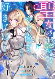 聖女の力で婚約者を奪われたけど、やり直すからには好きにはさせない　1