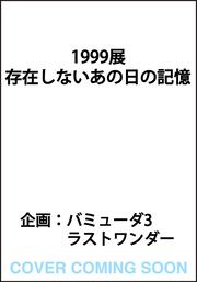 1999展 存在しないあの日の記憶