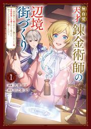 無自覚天才錬金術師の辺境街づくり　１ ～傍若無人な姉の代わりに働かされていた妹、辺境領地に左遷されたと思ったら待っていたのは王子様でした!?～