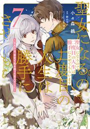 聖女になるので二度目の人生は勝手にさせてもらいます ７ ～王太子は、前世で私を振った恋人でした～