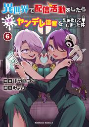 異世界で配信活動をしたら大量のヤンデレ信者を生み出してしまった件（６）