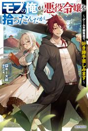 モブの俺が悪役令嬢を拾ったんだが ～ゲーム本編無視で、好き勝手楽しみます～