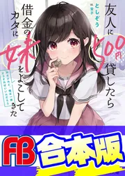 合本版】友人に500円貸したら借金のカタに妹をよこしてきたのだけれど