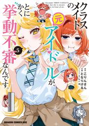 クラスメイトの元アイドルが、とにかく挙動不審なんです。　5