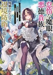 書影：怠惰な魔眼の悪徳貴族に転生したら廃嫡されたので、辺境防衛頑張ります ～バッドエンドを回避するために領地経営してたら、なんか英雄扱いされてるんですが～