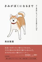 きみがぼくになるまで 犬と家族になって一生を見届けた18年