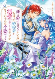 「他に愛するひとがいる」と言った婚約者が溺愛してくるのですが、そういうのは不要です