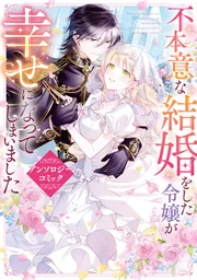 不本意な結婚をした令嬢が幸せになってしまいましたアンソロジー