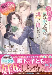 身籠った男装令嬢は逃げ出したい 悪女な私も王太子に溺愛されてたなんて知りませんっ!