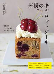 米粉のキャロットケーキ 春夏秋冬、いつでも楽しいアイデアレシピ