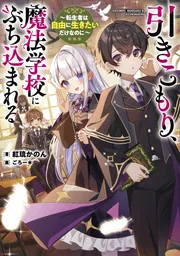引きこもり、魔法学校にぶち込まれる ～転生者は自由に生きたいだけ