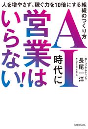 AI時代に営業はいらない！ 人を増やさず、稼ぐ力を10倍にする組織のつくり方